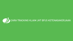 12 Cara Tracking Klaim BPJS Ketenagakerjaan Syarat Ketentuan